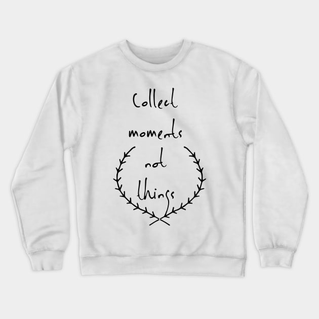 Collect moments not things Crewneck Sweatshirt by deificusArt